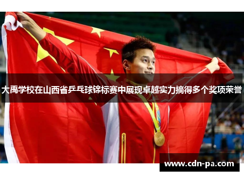 大禹学校在山西省乒乓球锦标赛中展现卓越实力摘得多个奖项荣誉