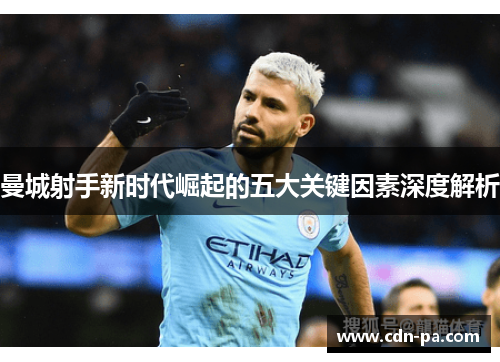 曼城射手新时代崛起的五大关键因素深度解析