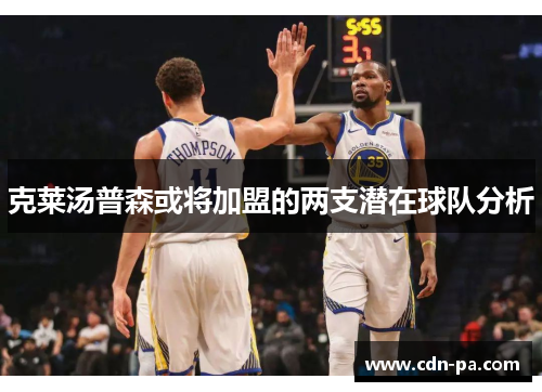 克莱汤普森或将加盟的两支潜在球队分析