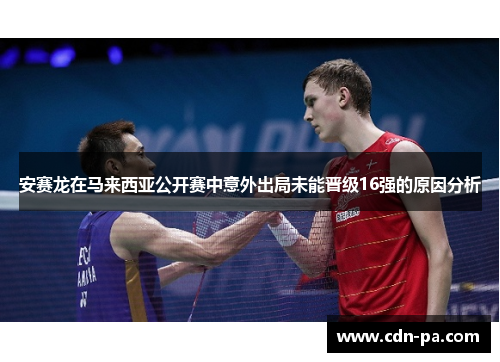 安赛龙在马来西亚公开赛中意外出局未能晋级16强的原因分析