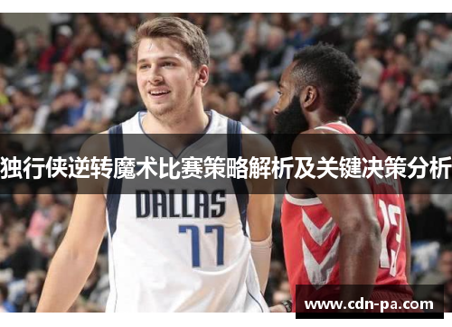 独行侠逆转魔术比赛策略解析及关键决策分析