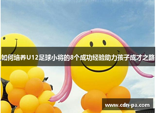 如何培养U12足球小将的8个成功经验助力孩子成才之路
