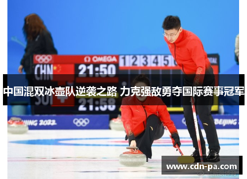 中国混双冰壶队逆袭之路 力克强敌勇夺国际赛事冠军