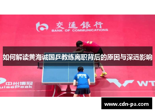 如何解读黄海诚国乒教练离职背后的原因与深远影响
