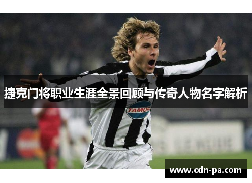 捷克门将职业生涯全景回顾与传奇人物名字解析