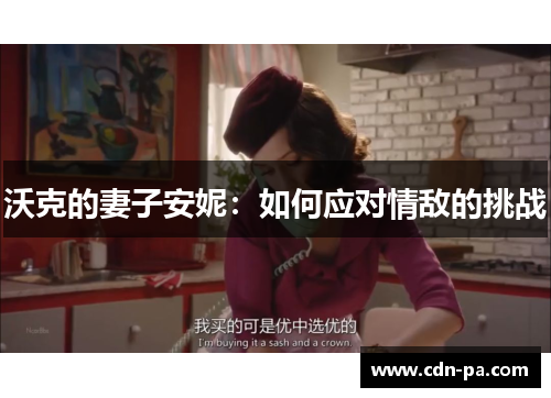 沃克的妻子安妮：如何应对情敌的挑战