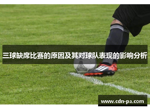三球缺席比赛的原因及其对球队表现的影响分析
