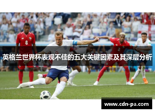 英格兰世界杯表现不佳的五大关键因素及其深层分析