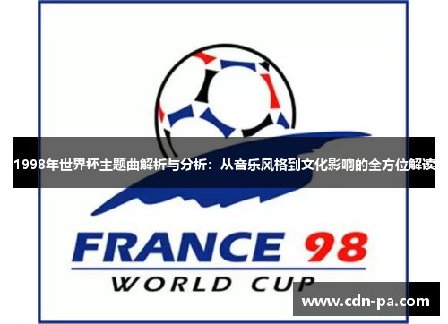 1998年世界杯主题曲解析与分析：从音乐风格到文化影响的全方位解读