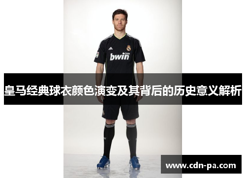 皇马经典球衣颜色演变及其背后的历史意义解析