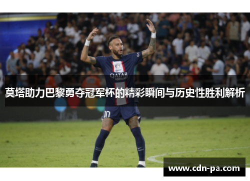 莫塔助力巴黎勇夺冠军杯的精彩瞬间与历史性胜利解析