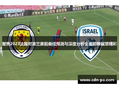 聚焦2023法国对波兰赛前最佳预测与深度分析全面前瞻展望精彩
