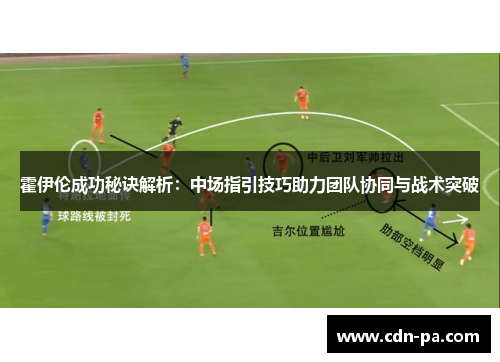霍伊伦成功秘诀解析：中场指引技巧助力团队协同与战术突破
