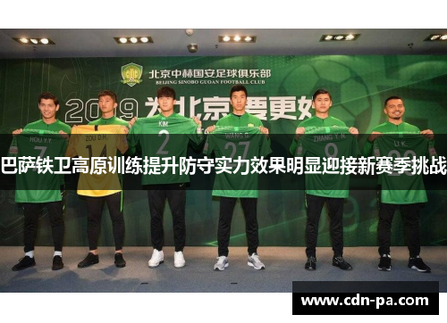 巴萨铁卫高原训练提升防守实力效果明显迎接新赛季挑战