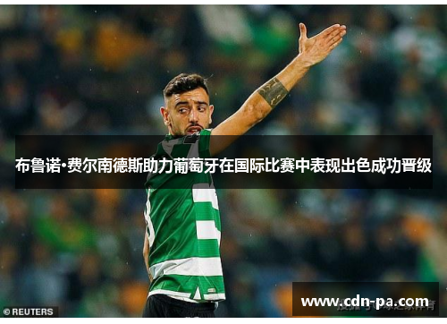 布鲁诺·费尔南德斯助力葡萄牙在国际比赛中表现出色成功晋级