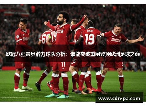 欧冠八强最具潜力球队分析：谁能突破重围登顶欧洲足球之巅