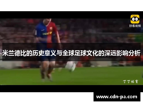 米兰德比的历史意义与全球足球文化的深远影响分析 米兰德比的历史意义与全球足球文化的深远影响分析