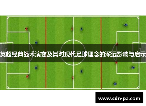 英超经典战术演变及其对现代足球理念的深远影响与启示
