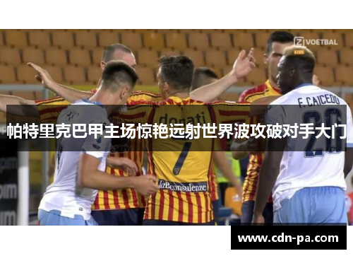 帕特里克巴甲主场惊艳远射世界波攻破对手大门