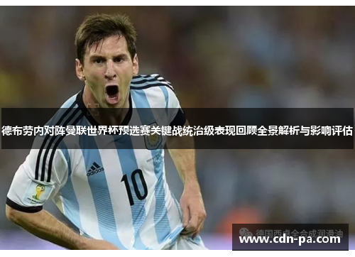 德布劳内对阵曼联世界杯预选赛关键战统治级表现回顾全景解析与影响评估 德布劳内对阵曼联世界杯预选赛关键战统治级表现回顾全景解析与影响评估