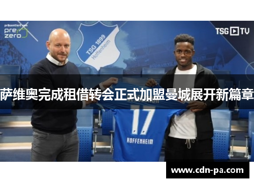 萨维奥完成租借转会正式加盟曼城展开新篇章 萨维奥完成租借转会正式加盟曼城展开新篇章