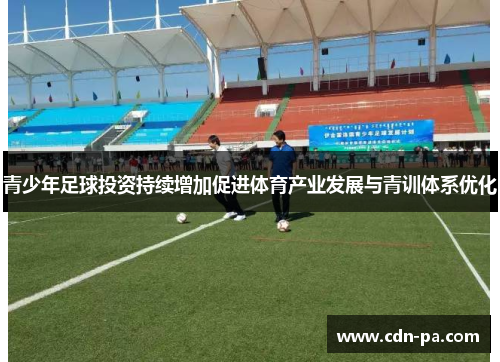 青少年足球投资持续增加促进体育产业发展与青训体系优化