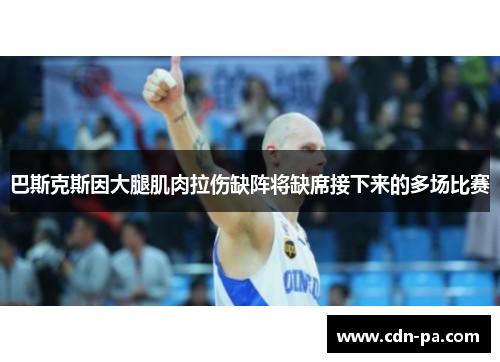 巴斯克斯因大腿肌肉拉伤缺阵将缺席接下来的多场比赛